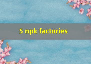  5 npk factories